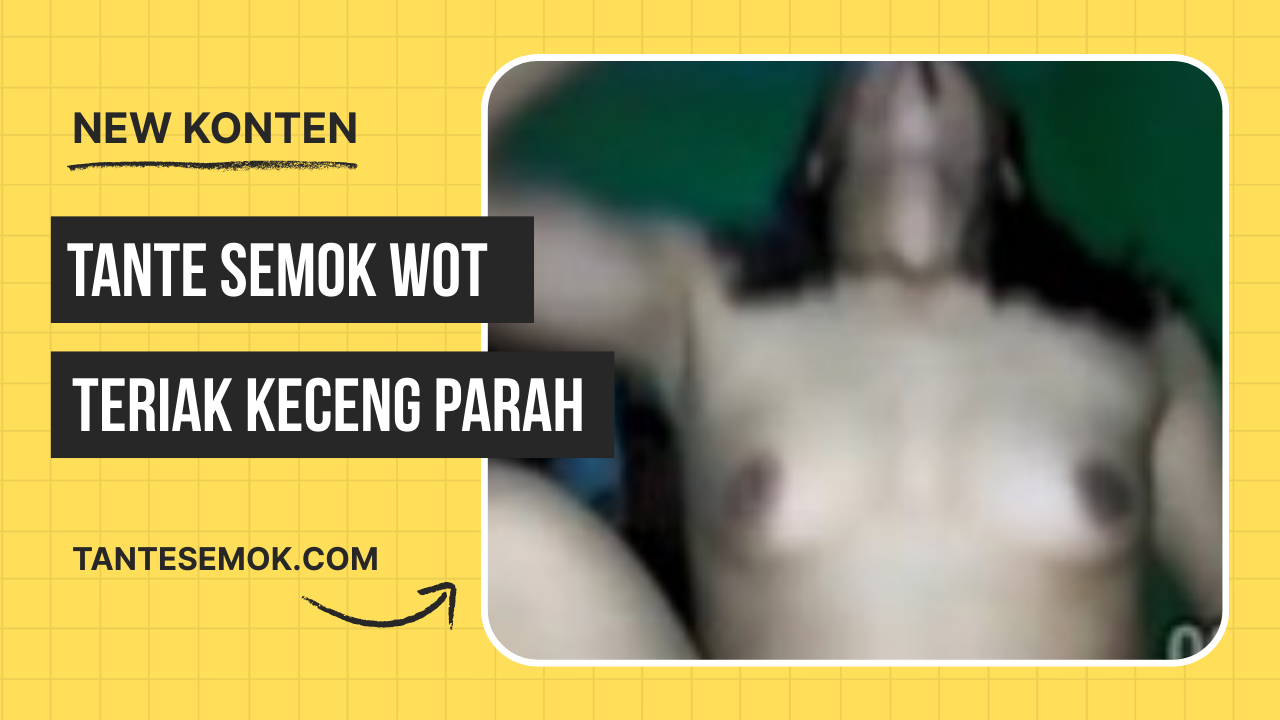 Tante Semok Suka Wot Sambil Teriak
