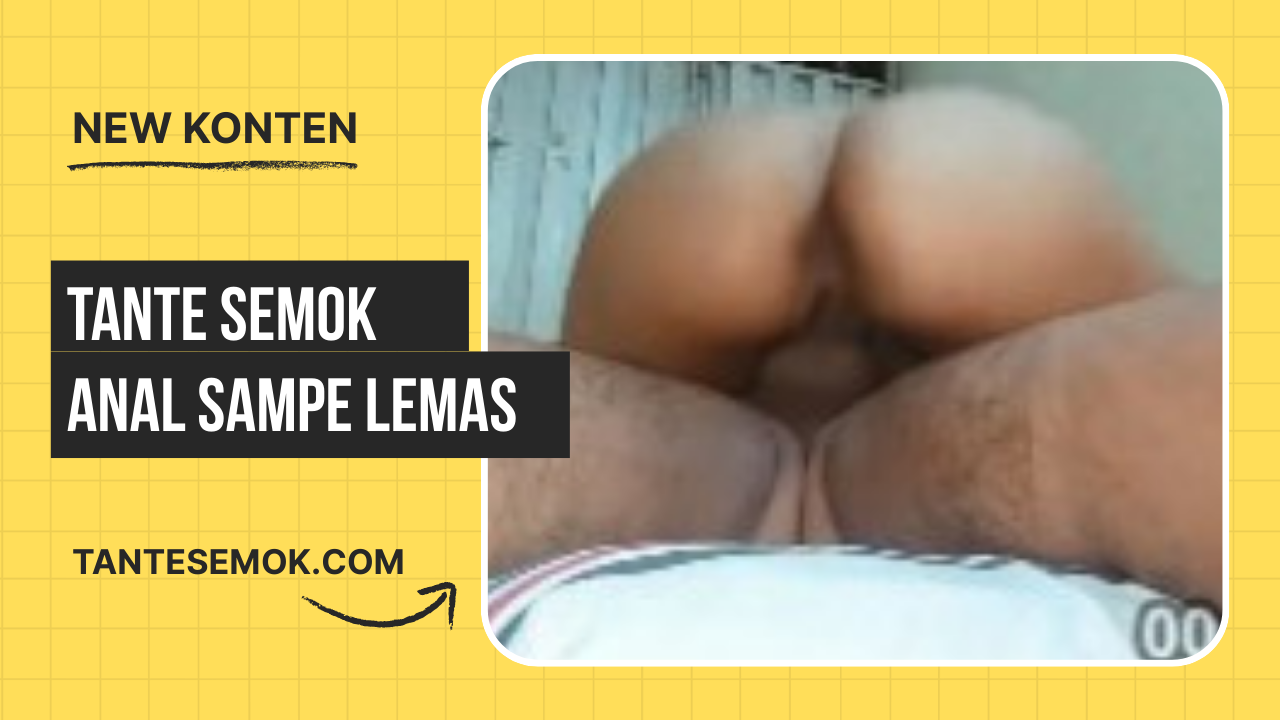 Tante Semok Anal Sampe Cewek Lemas
