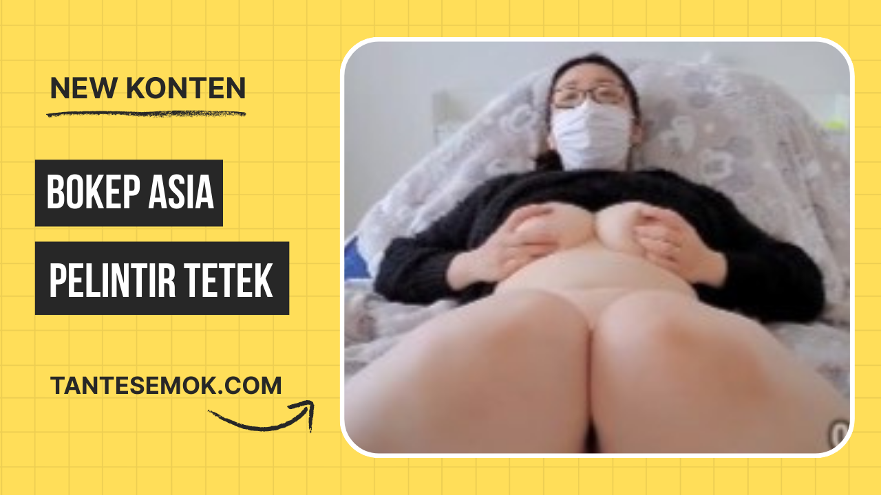 Bokep Asia Tante Cina Pelintir Puting