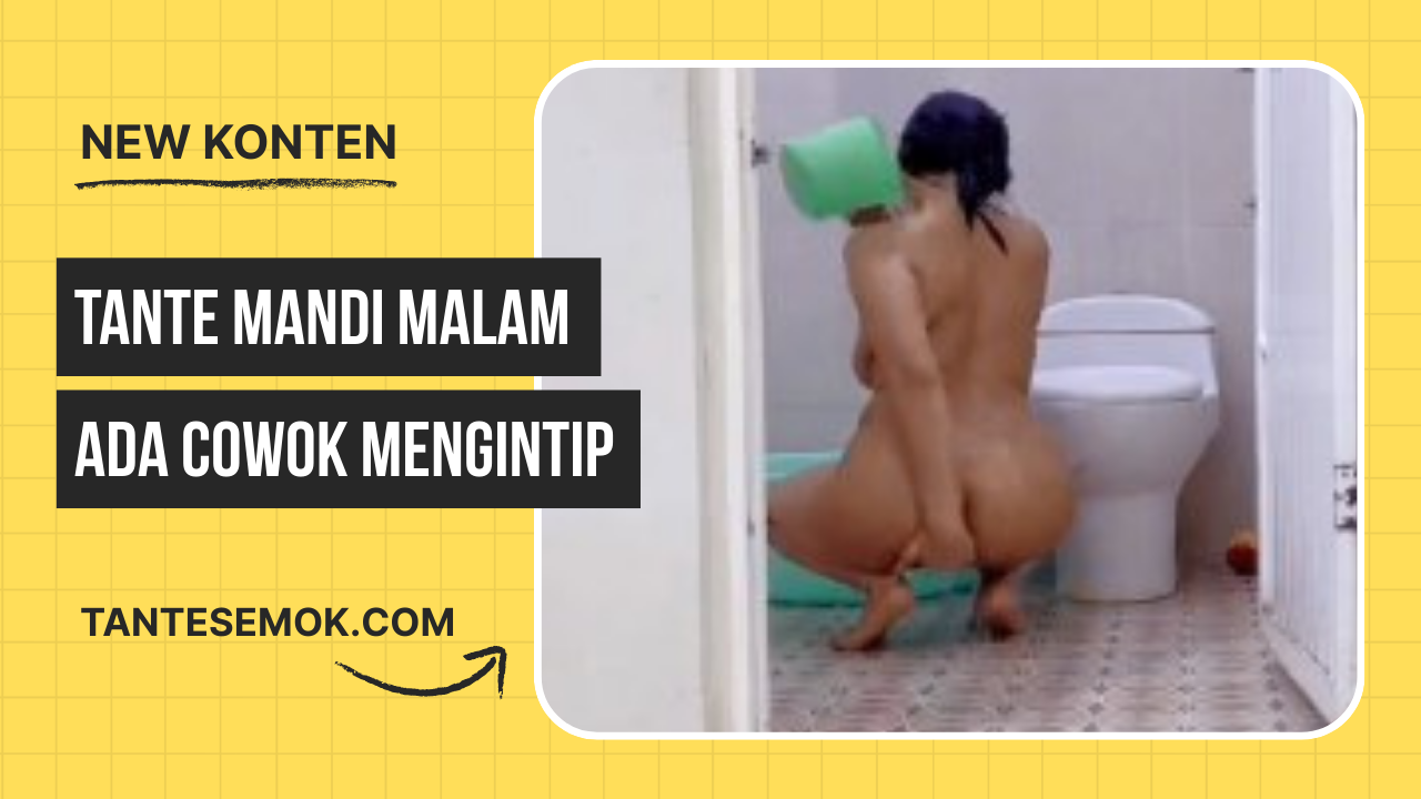 Tante Lagi Asik Mandi Datang Tamu Tak Di Undang